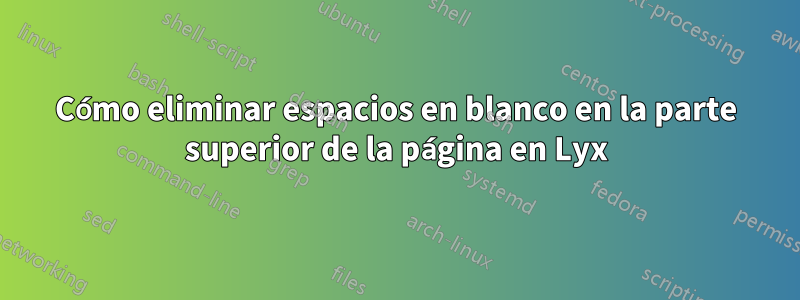 Cómo eliminar espacios en blanco en la parte superior de la página en Lyx