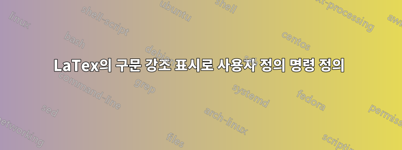 LaTex의 구문 강조 표시로 사용자 정의 명령 정의