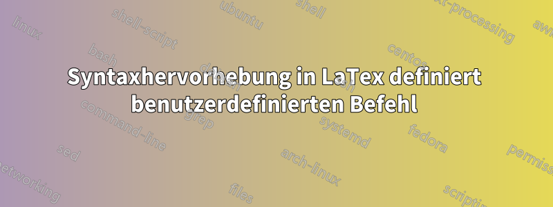 Syntaxhervorhebung in LaTex definiert benutzerdefinierten Befehl