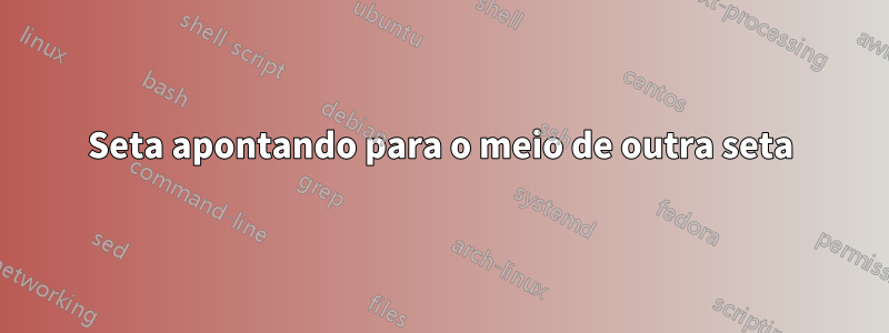 Seta apontando para o meio de outra seta