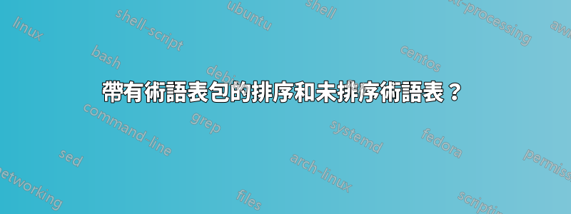 帶有術語表包的排序和未排序術語表？