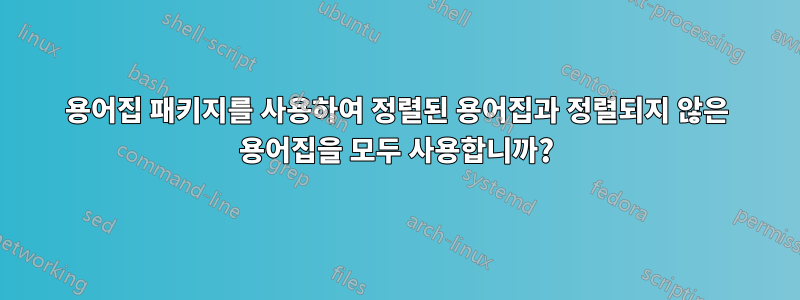 용어집 패키지를 사용하여 정렬된 용어집과 정렬되지 않은 용어집을 모두 사용합니까?