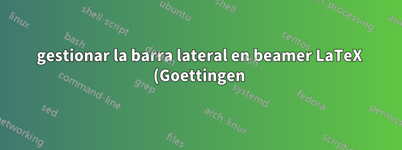 gestionar la barra lateral en beamer LaTeX (Goettingen)
