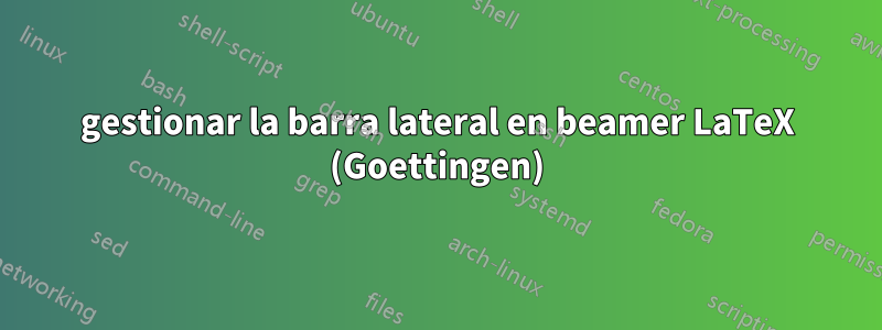 gestionar la barra lateral en beamer LaTeX (Goettingen)