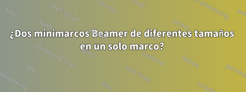 ¿Dos minimarcos Beamer de diferentes tamaños en un solo marco?