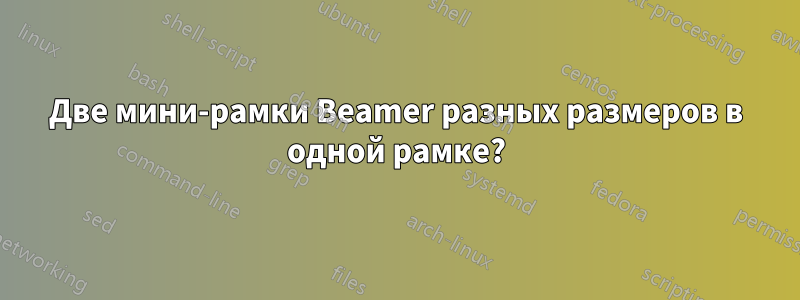 Две мини-рамки Beamer разных размеров в одной рамке?