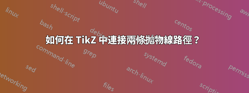 如何在 TikZ 中連接兩條拋物線路徑？