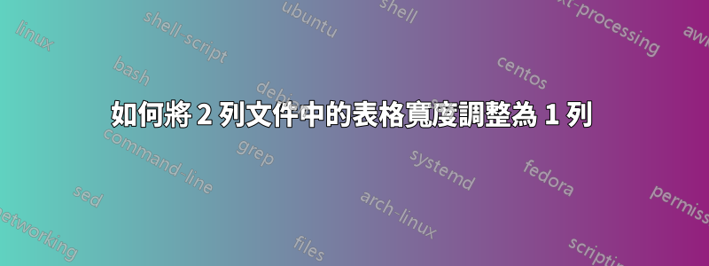 如何將 2 列文件中的表格寬度調整為 1 列