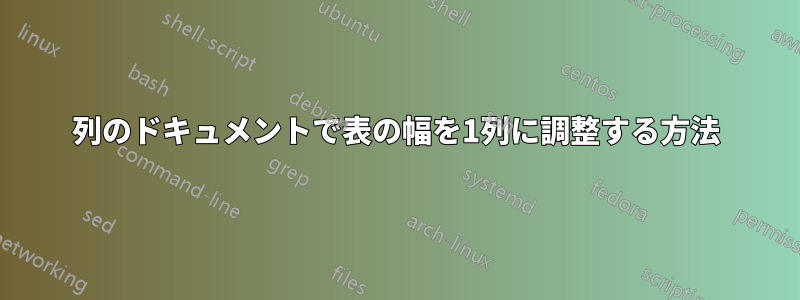 2列のドキュメントで表の幅を1列に調整する方法