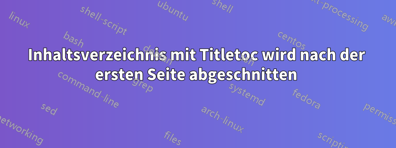 Inhaltsverzeichnis mit Titletoc wird nach der ersten Seite abgeschnitten