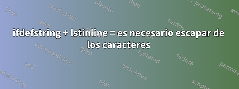 ifdefstring + lstinline = es necesario escapar de los caracteres