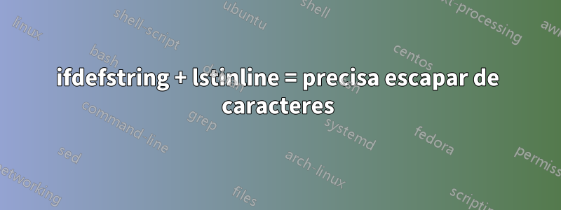 ifdefstring + lstinline = precisa escapar de caracteres