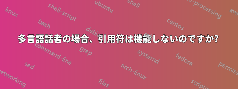 多言語話者の場合、引用符は機能しないのですか?