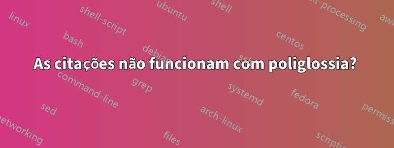As citações não funcionam com poliglossia?