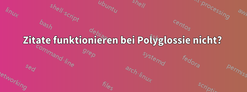 Zitate funktionieren bei Polyglossie nicht?