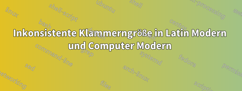 Inkonsistente Klammerngröße in Latin Modern und Computer Modern