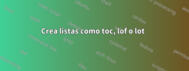 Crea listas como toc, lof o lot 