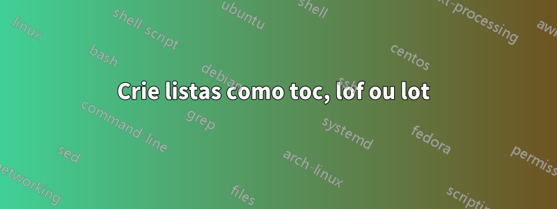 Crie listas como toc, lof ou lot 