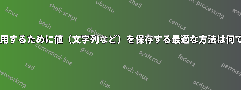 後で使用するために値（文字列など）を保存する最適な方法は何ですか?