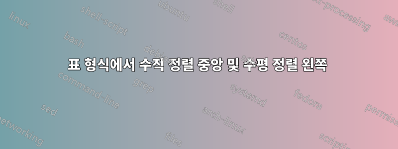 표 형식에서 수직 정렬 중앙 및 수평 정렬 왼쪽