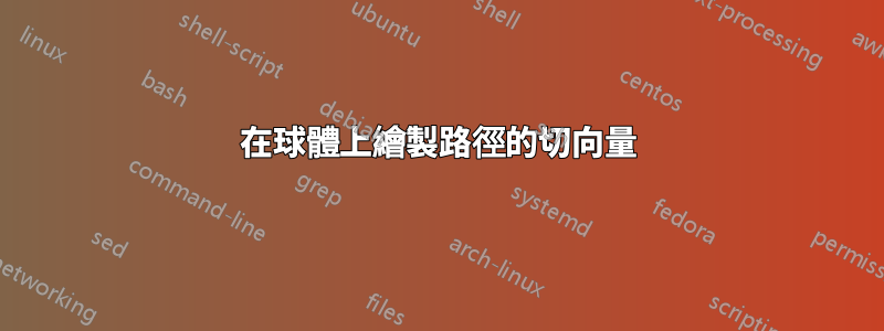 在球體上繪製路徑的切向量