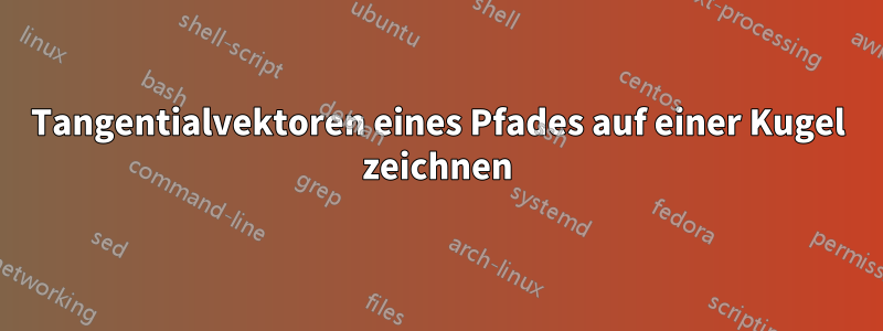 Tangentialvektoren eines Pfades auf einer Kugel zeichnen