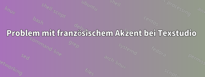 Problem mit französischem Akzent bei Texstudio