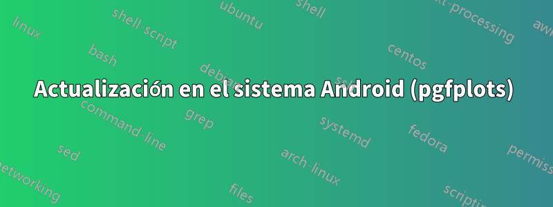 Actualización en el sistema Android (pgfplots)