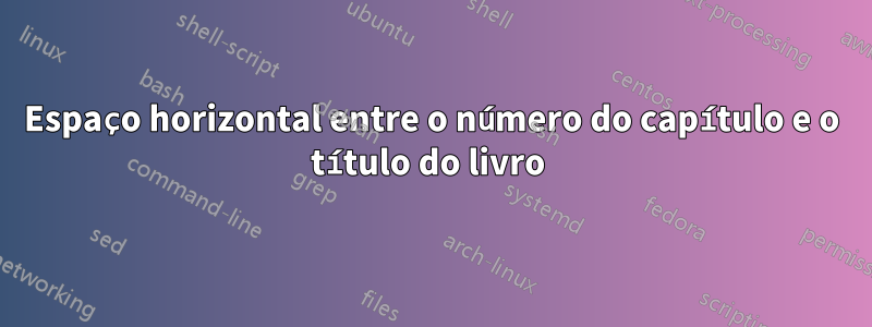 Espaço horizontal entre o número do capítulo e o título do livro 