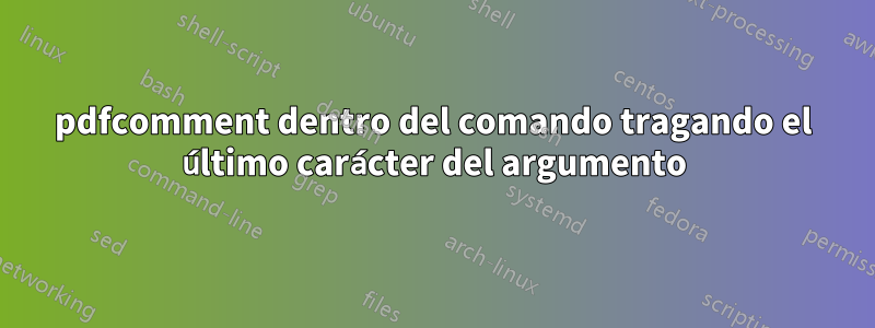 pdfcomment dentro del comando tragando el último carácter del argumento