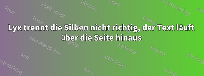 Lyx trennt die Silben nicht richtig, der Text läuft über die Seite hinaus
