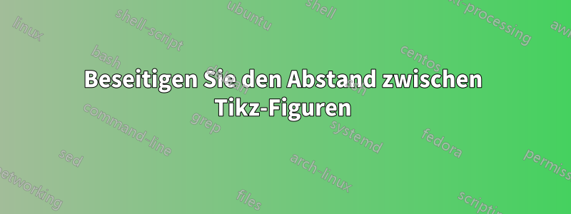 Beseitigen Sie den Abstand zwischen Tikz-Figuren