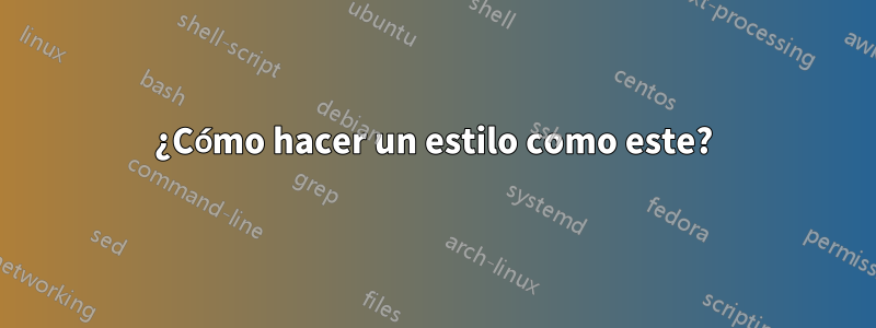 ¿Cómo hacer un estilo como este?