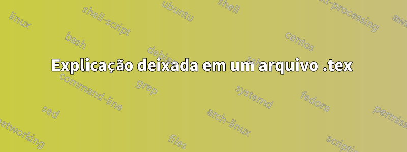 Explicação deixada em um arquivo .tex