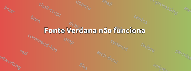 Fonte Verdana não funciona