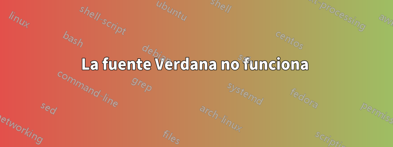 La fuente Verdana no funciona