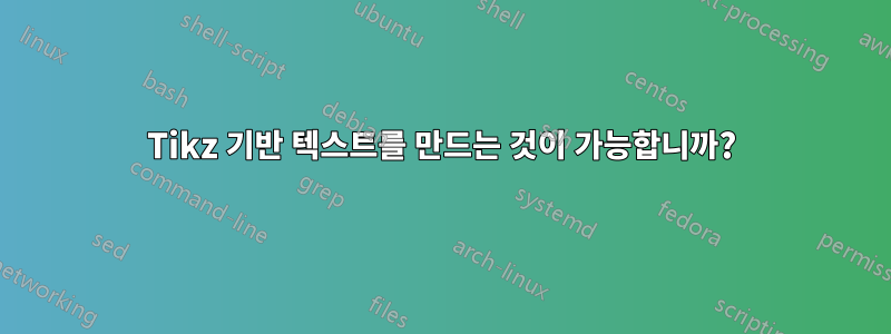 Tikz 기반 텍스트를 만드는 것이 가능합니까?
