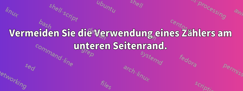 Vermeiden Sie die Verwendung eines Zählers am unteren Seitenrand.