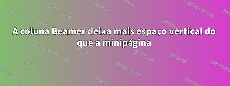 A coluna Beamer deixa mais espaço vertical do que a minipágina