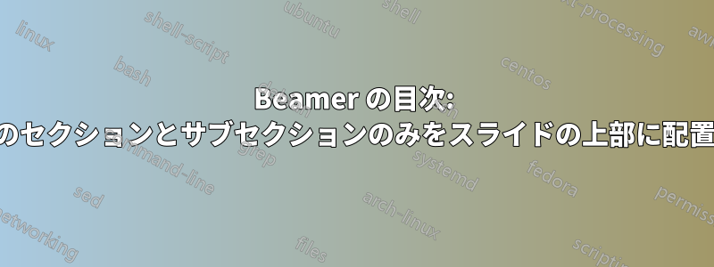 Beamer の目次: 現在のセクションとサブセクションのみをスライドの上部に配置する