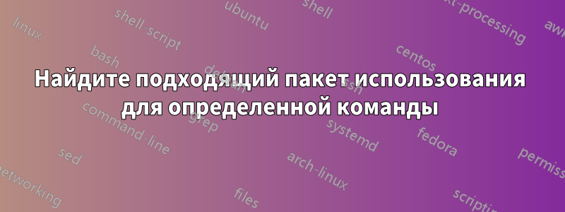 Найдите подходящий пакет использования для определенной команды