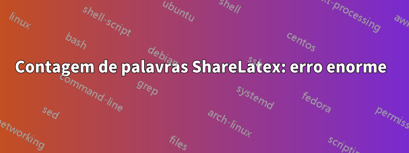 Contagem de palavras ShareLatex: erro enorme 