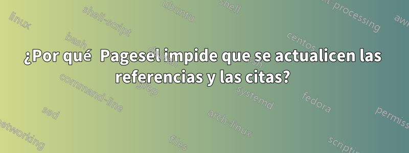¿Por qué Pagesel impide que se actualicen las referencias y las citas?