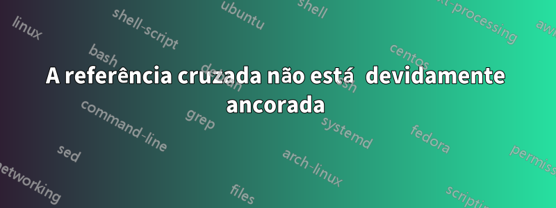 A referência cruzada não está devidamente ancorada