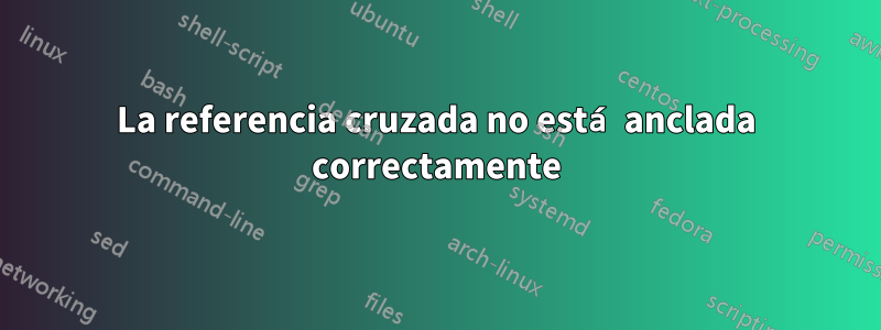 La referencia cruzada no está anclada correctamente