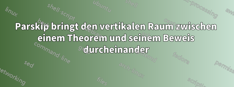 Parskip bringt den vertikalen Raum zwischen einem Theorem und seinem Beweis durcheinander