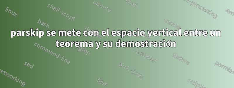 parskip se mete con el espacio vertical entre un teorema y su demostración