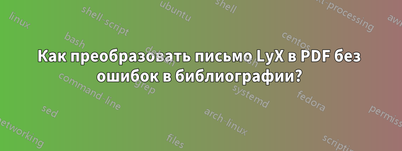 Как преобразовать письмо LyX в PDF без ошибок в библиографии?