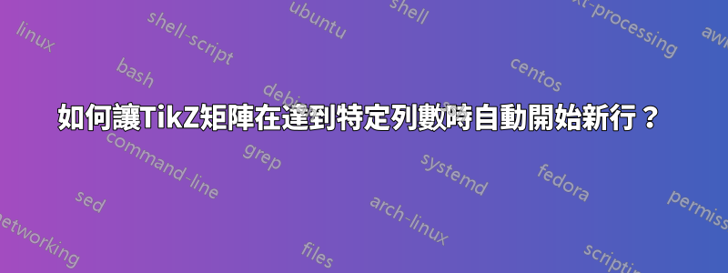 如何讓TikZ矩陣在達到特定列數時自動開始新行？