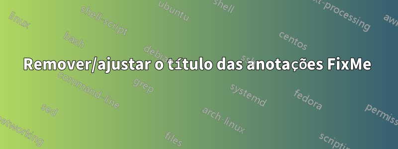 Remover/ajustar o título das anotações FixMe
